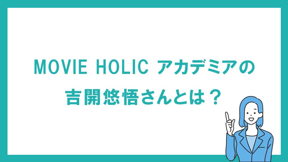 MOVIE HOLIC アカデミアの吉開悠悟さんとは？