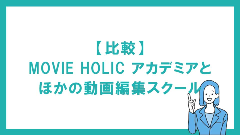 【比較】MOVIE HOLIC アカデミアとほかの動画編集スクール